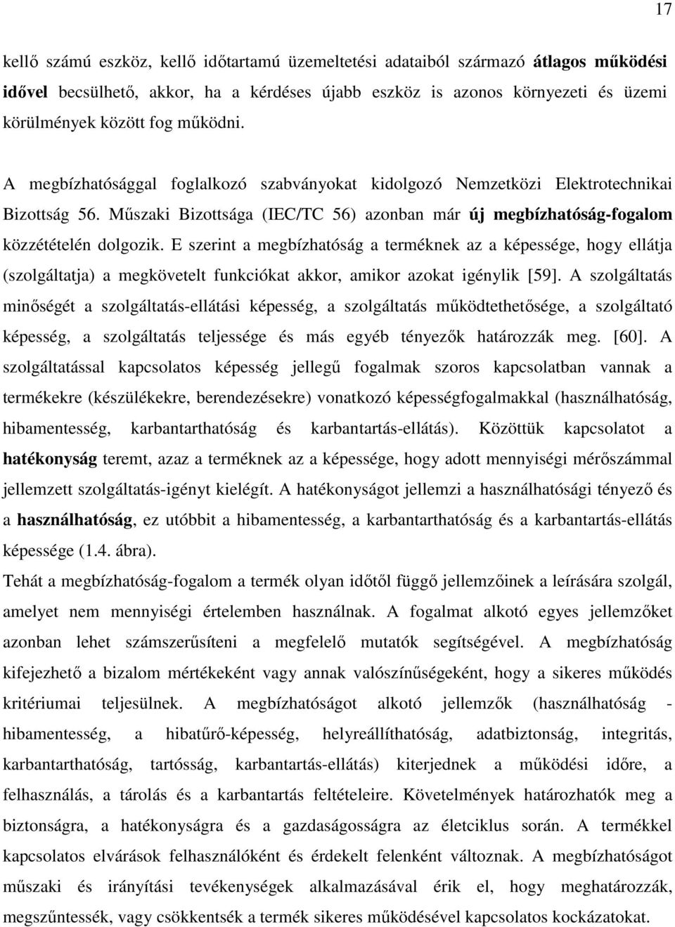 E szerint a megbízhatóság a terméknek az a képessége, hogy ellátja (szolgáltatja) a megkövetelt funkciókat akkor, amikor azokat igénylik [59].