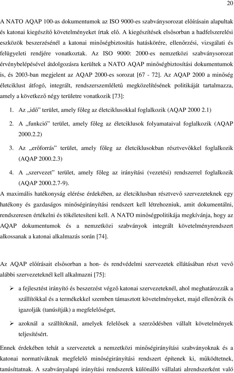 Az ISO 9000: 2000-es nemzetközi szabványsorozat érvénybelépésével átdolgozásra kerültek a NATO AQAP minıségbiztosítási dokumentumok is, és 2003-ban megjelent az AQAP 2000-es sorozat [67-72].
