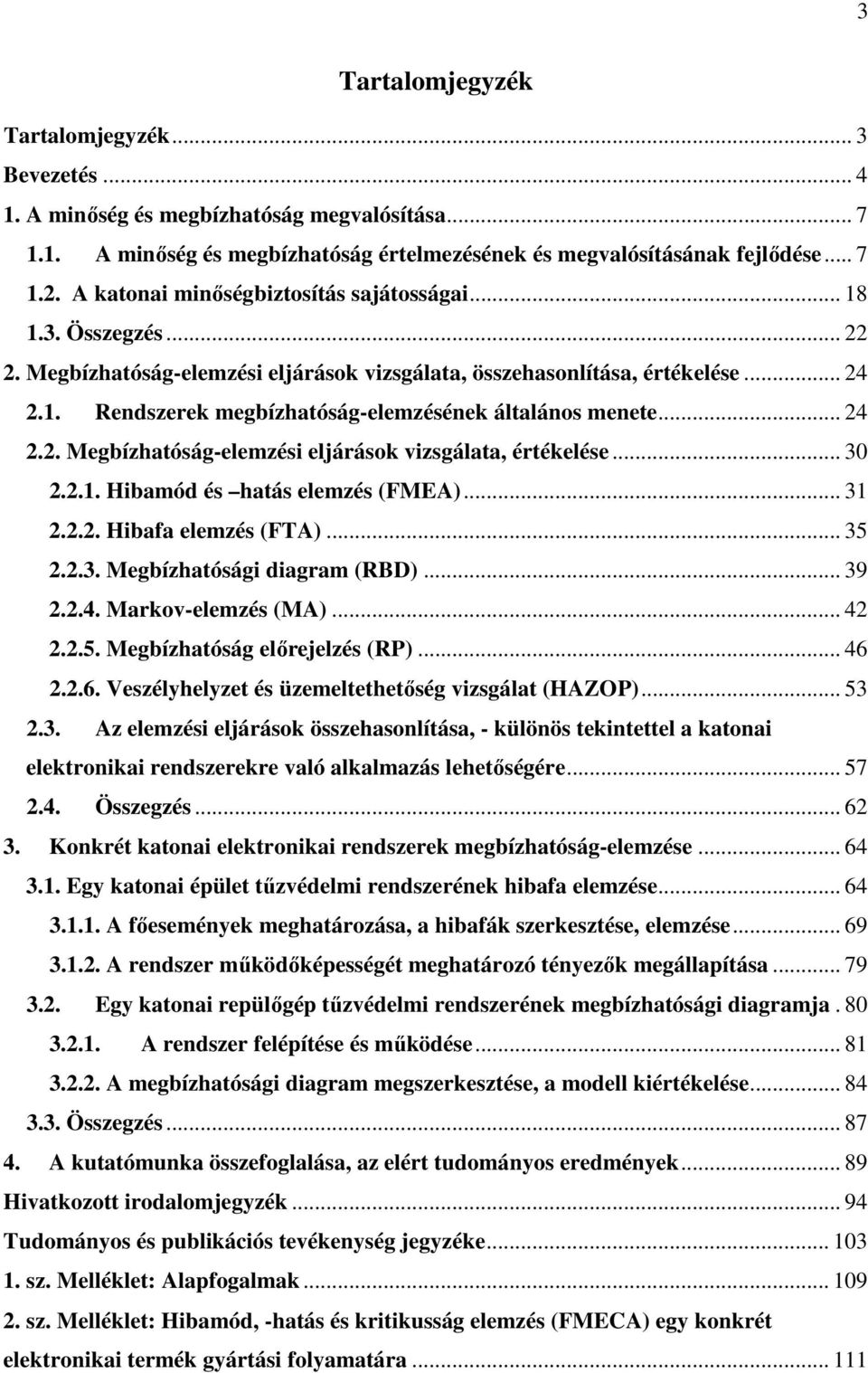 .. 24 2.2. Megbízhatóság-elemzési eljárások vizsgálata, értékelése... 30 2.2.1. Hibamód és hatás elemzés (FMEA)... 31 2.2.2. Hibafa elemzés (FTA)... 35 2.2.3. Megbízhatósági diagram (RBD)... 39 2.2.4. Markov-elemzés (MA).