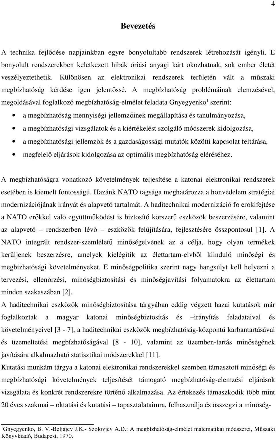 Különösen az elektronikai rendszerek területén vált a mőszaki megbízhatóság kérdése igen jelentıssé.