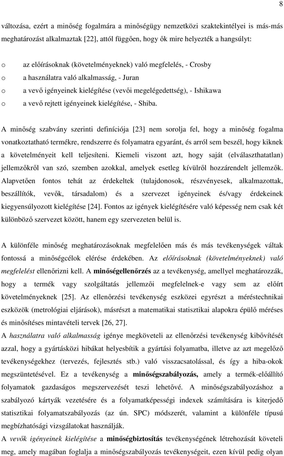 A minıség szabvány szerinti definíciója [23] nem sorolja fel, hogy a minıség fogalma vonatkoztatható termékre, rendszerre és folyamatra egyaránt, és arról sem beszél, hogy kiknek a követelményeit