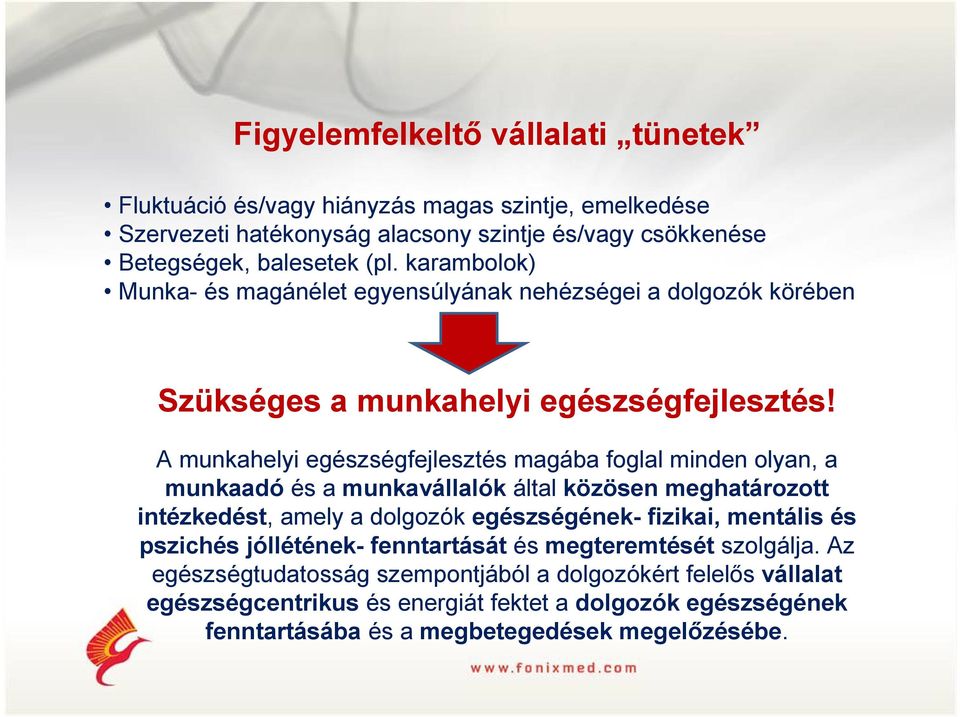 A munkahelyi egészségfejlesztés magába foglal minden olyan, a munkaadó és a munkavállalók által közösen meghatározott intézkedést, amely a dolgozók egészségének- fizikai,