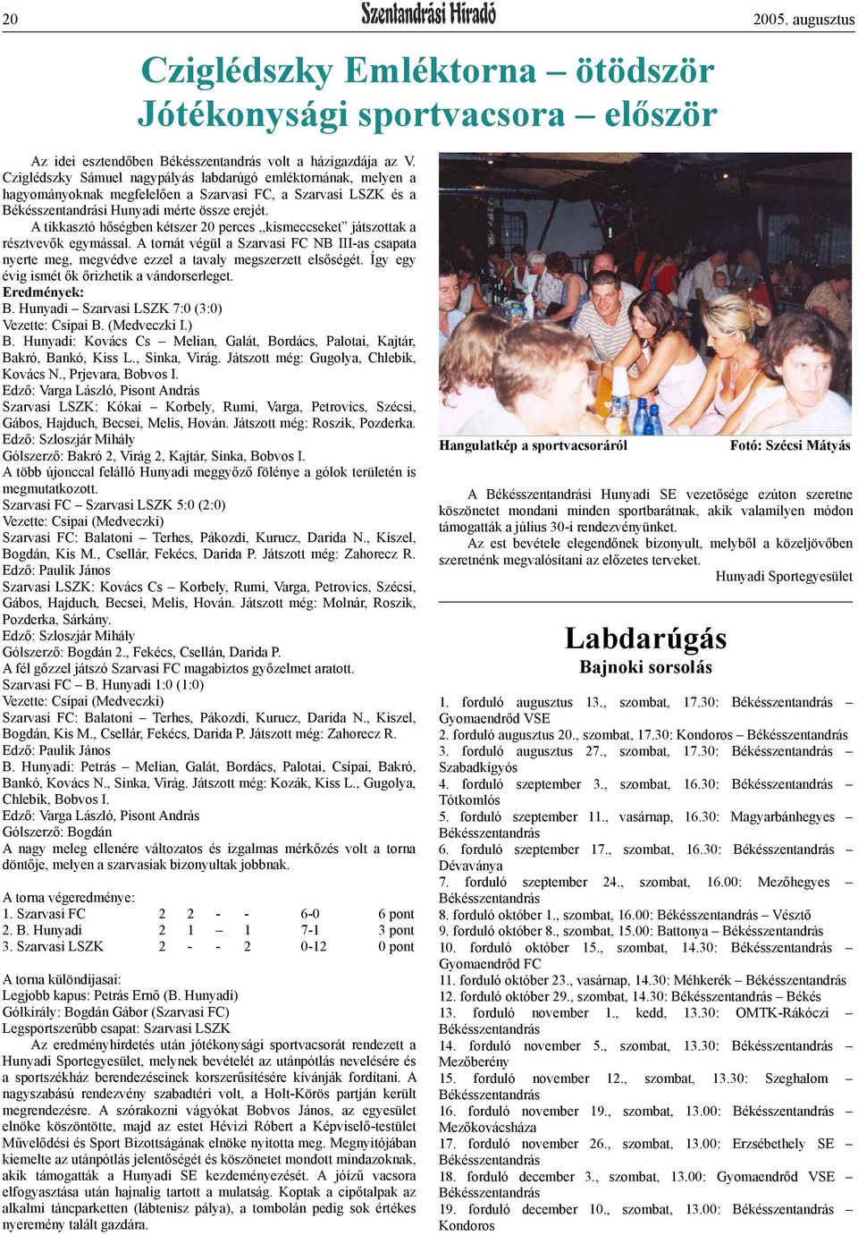 A tikkasztó hőségben kétszer 20 perces,,kismeccseket játszottak a résztvevők egymással. A tornát végül a Szarvasi FC NB III-as csapata nyerte meg, megvédve ezzel a tavaly megszerzett elsőségét.