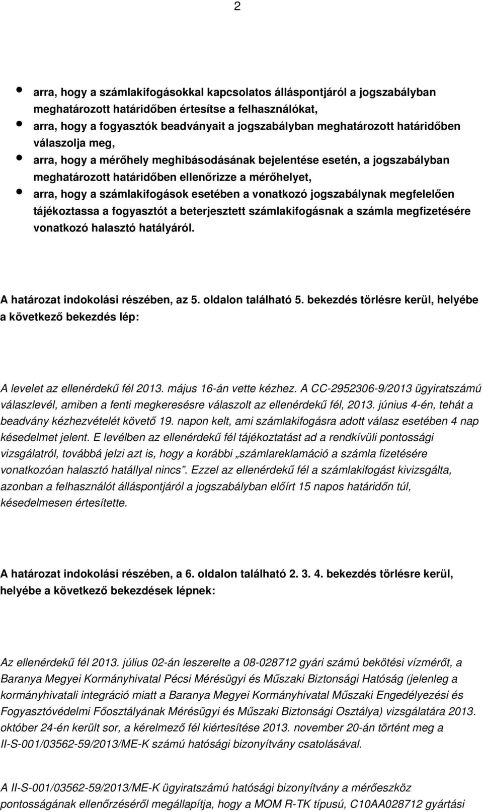 vonatkozó jogszabálynak megfelelően tájékoztassa a fogyasztót a beterjesztett számlakifogásnak a számla megfizetésére vonatkozó halasztó hatályáról. A határozat indokolási részében, az 5.