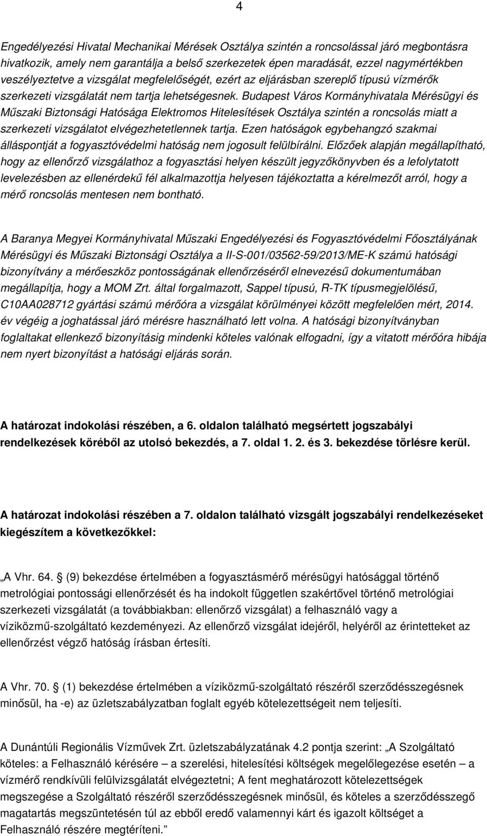 Budapest Város Kormányhivatala Mérésügyi és Műszaki Biztonsági Hatósága Elektromos Hitelesítések Osztálya szintén a roncsolás miatt a szerkezeti vizsgálatot elvégezhetetlennek tartja.