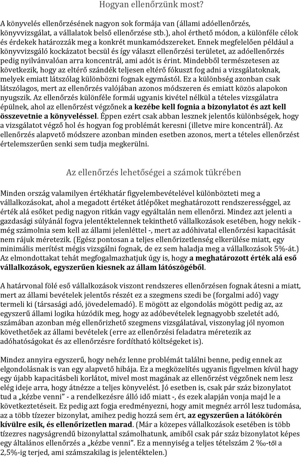 Ennek megfelelően például a könyvvizsgáló kockázatot becsül és így választ ellenőrzési területet, az adóellenőrzés pedig nyilvánvalóan arra koncentrál, ami adót is érint.