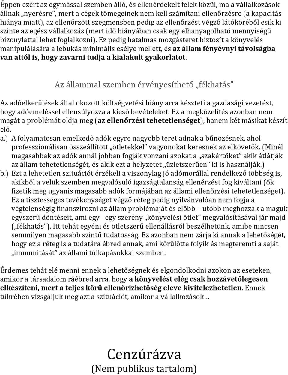 Ez pedig hatalmas mozgásteret biztosít a könyvelés manipulálására a lebukás minimális esélye mellett, és az állam fényévnyi távolságba van attól is, hogy zavarni tudja a kialakult gyakorlatot.