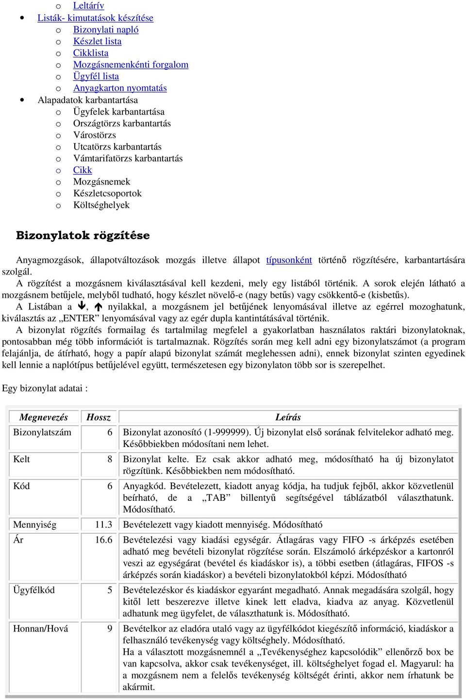 Anyagmozgások, állapotváltozások mozgás illetve állapot típusonként történő rögzítésére, karbantartására szolgál. A rögzítést a mozgásnem kiválasztásával kell kezdeni, mely egy listából történik.