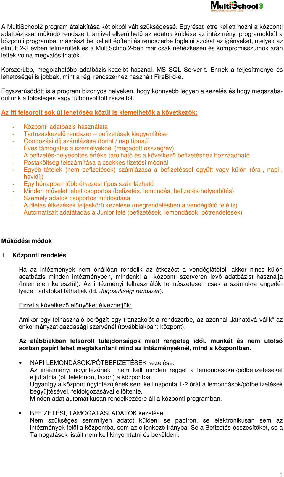 foglalni azokat az igényeket, melyek az elmúlt 2-3 évben felmerültek és a MultiSchool2-ben már csak nehézkesen és kompromisszumok árán lettek volna megvalósíthatók.