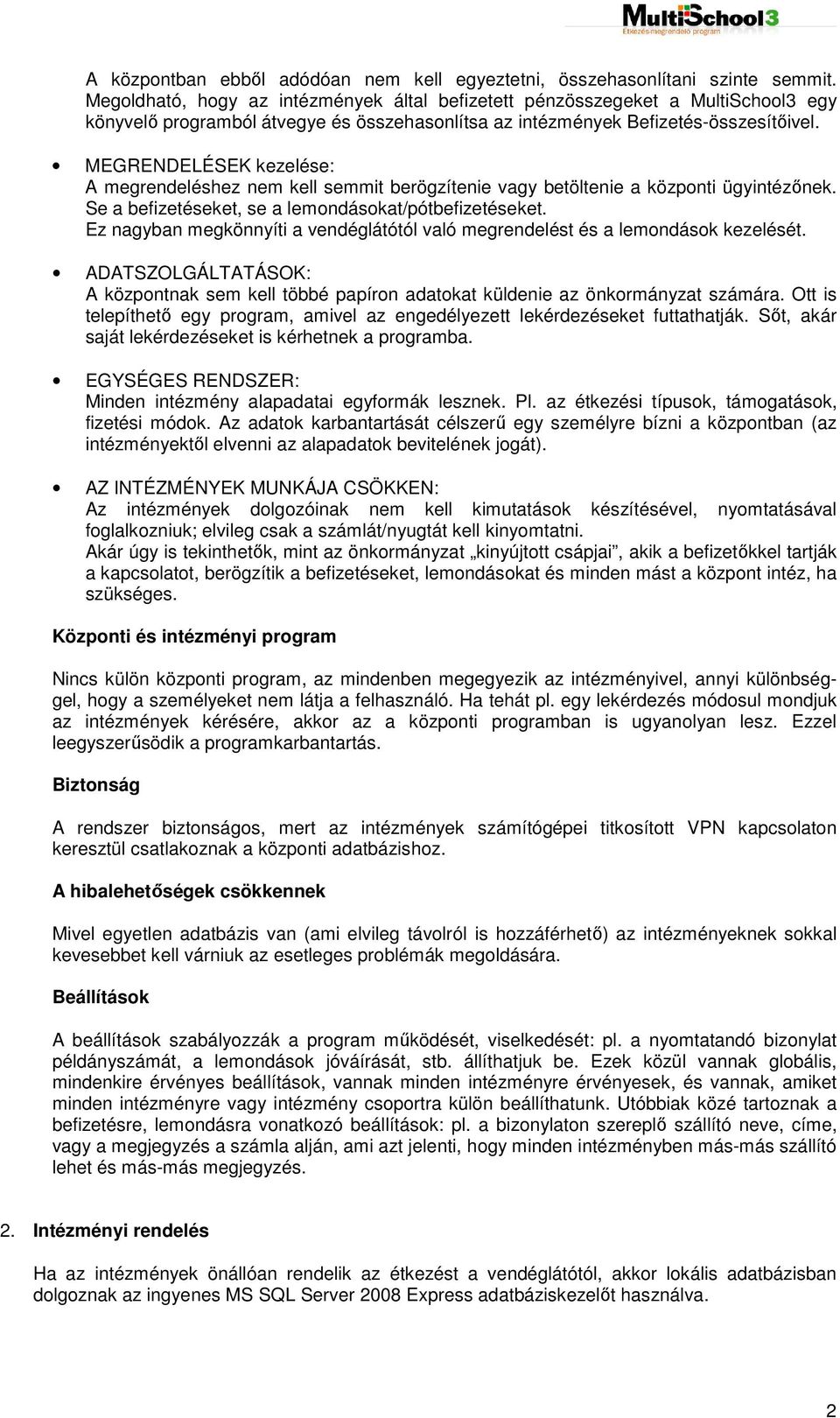 MEGRENDELÉSEK kezelése: A megrendeléshez nem kell semmit berögzítenie vagy betöltenie a központi ügyintézőnek. Se a befizetéseket, se a lemondásokat/pótbefizetéseket.