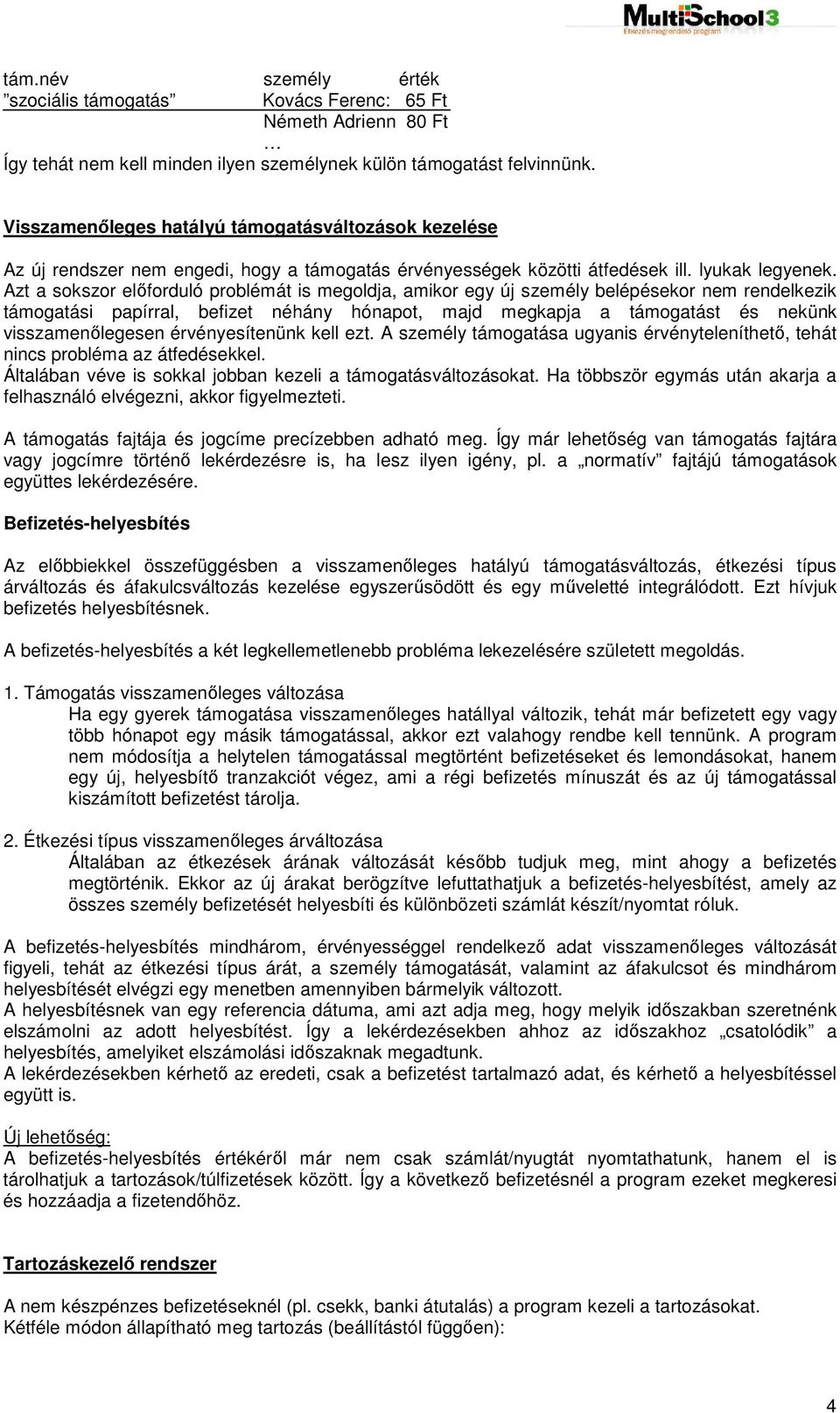 Azt a sokszor előforduló problémát is megoldja, amikor egy új személy belépésekor nem rendelkezik támogatási papírral, befizet néhány hónapot, majd megkapja a támogatást és nekünk visszamenőlegesen