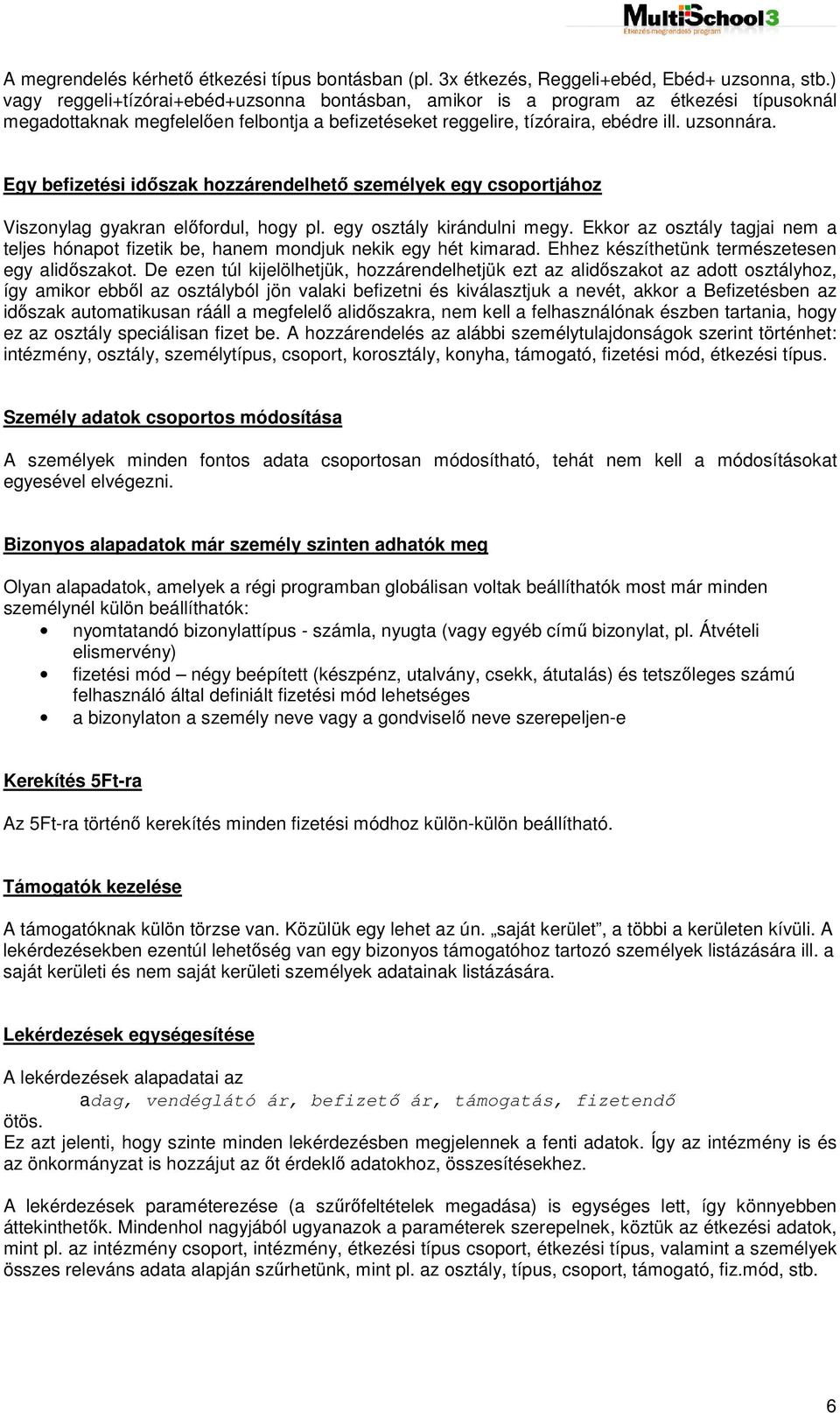 Egy befizetési időszak hozzárendelhető személyek egy csoportjához Viszonylag gyakran előfordul, hogy pl. egy osztály kirándulni megy.