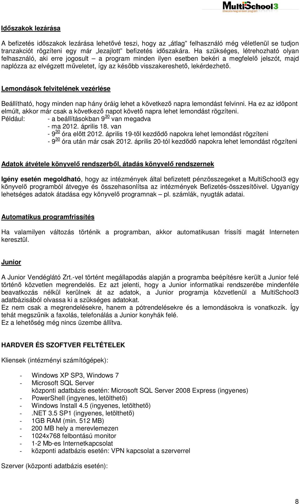 lekérdezhető. Lemondások felvitelének vezérlése Beállítható, hogy minden nap hány óráig lehet a következő napra lemondást felvinni.