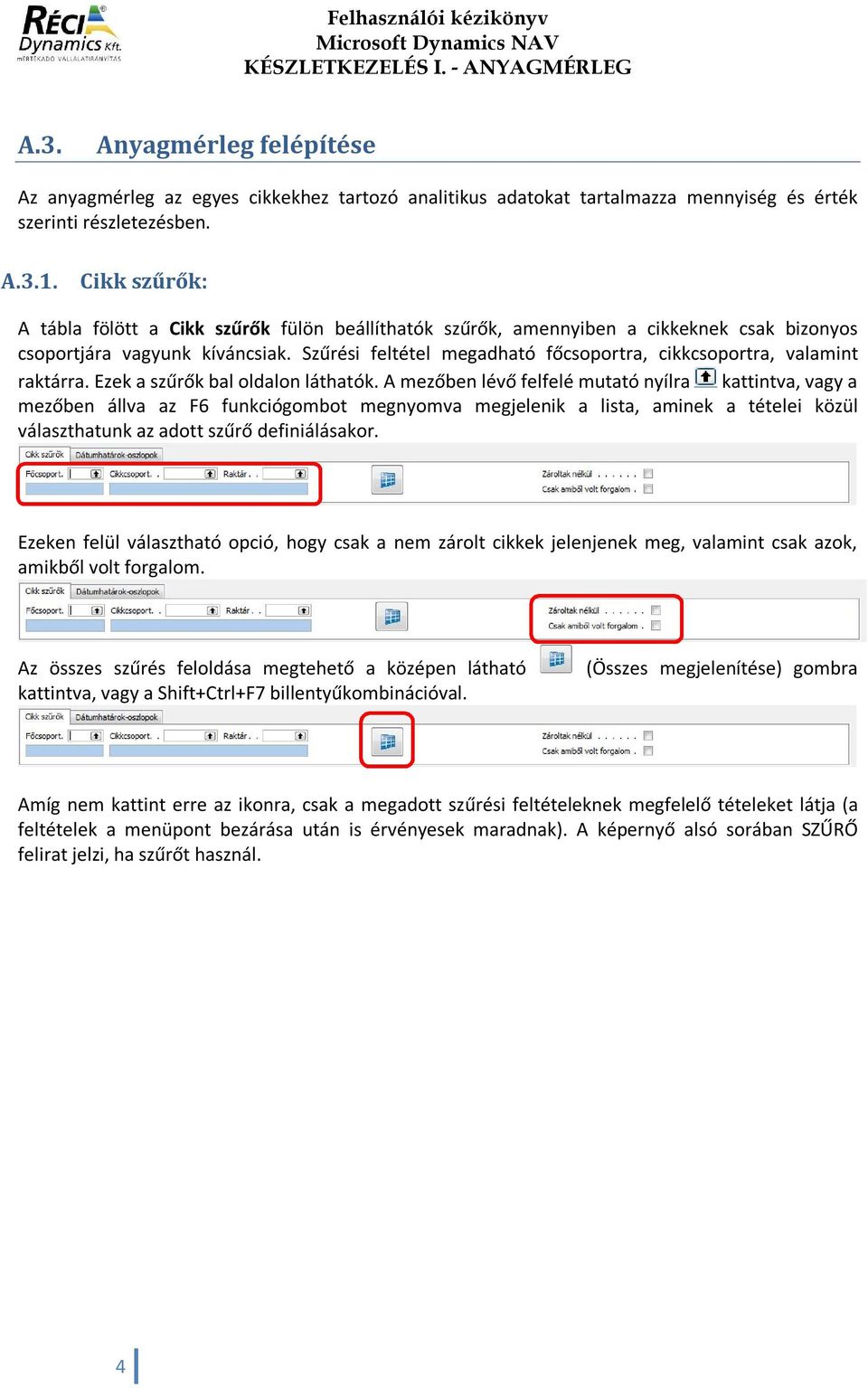 Szűrési feltétel megadható főcsoportra, cikkcsoportra, valamint raktárra. Ezek a szűrők bal oldalon láthatók.