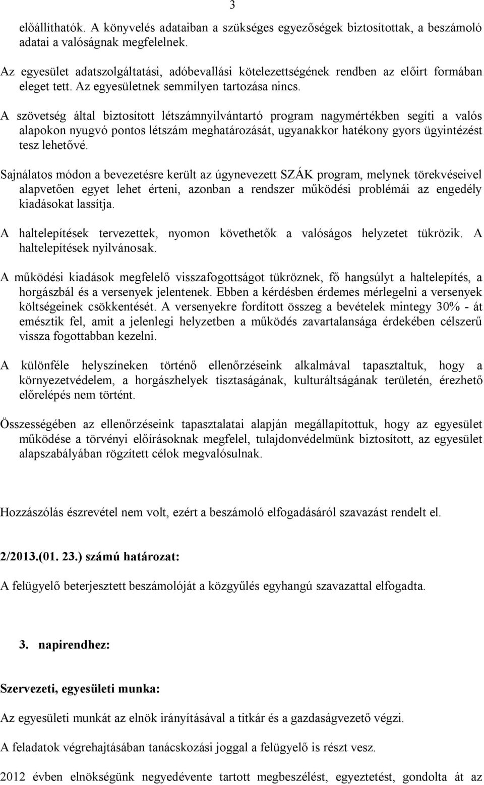 A szövetség által biztosított létszámnyilvántartó program nagymértékben segíti a valós alapokon nyugvó pontos létszám meghatározását, ugyanakkor hatékony gyors ügyintézést tesz lehetővé.