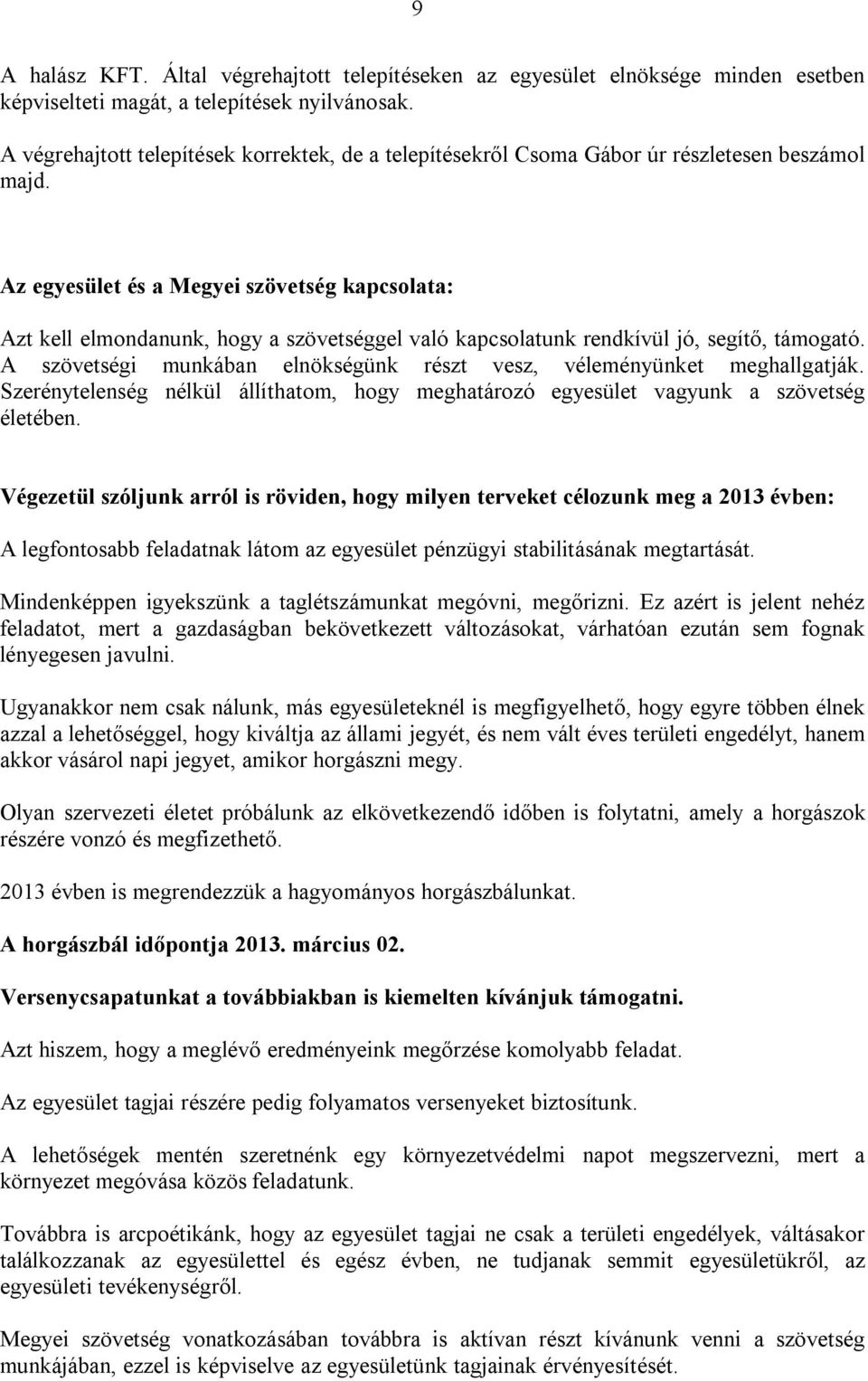 Az egyesület és a Megyei szövetség kapcsolata: Azt kell elmondanunk, hogy a szövetséggel való kapcsolatunk rendkívül jó, segítő, támogató.