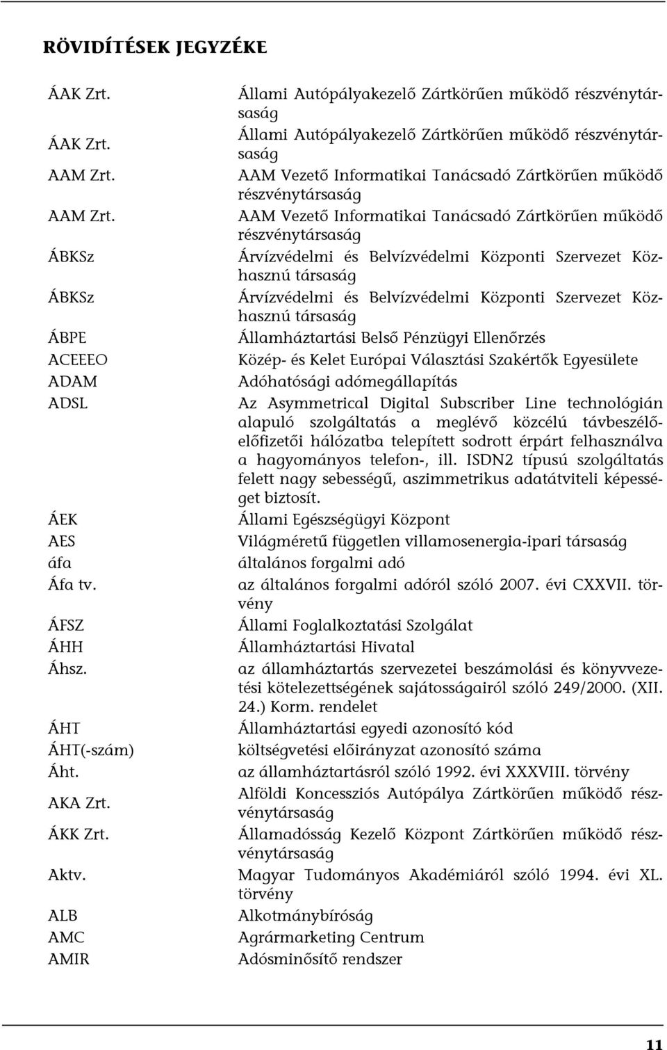 AAM Vezető Informatikai Tanácsadó Zártkörűen működő részvénytársaság Árvízvédelmi és Belvízvédelmi Központi Szervezet Közhasznú társaság Árvízvédelmi és Belvízvédelmi Központi Szervezet Közhasznú