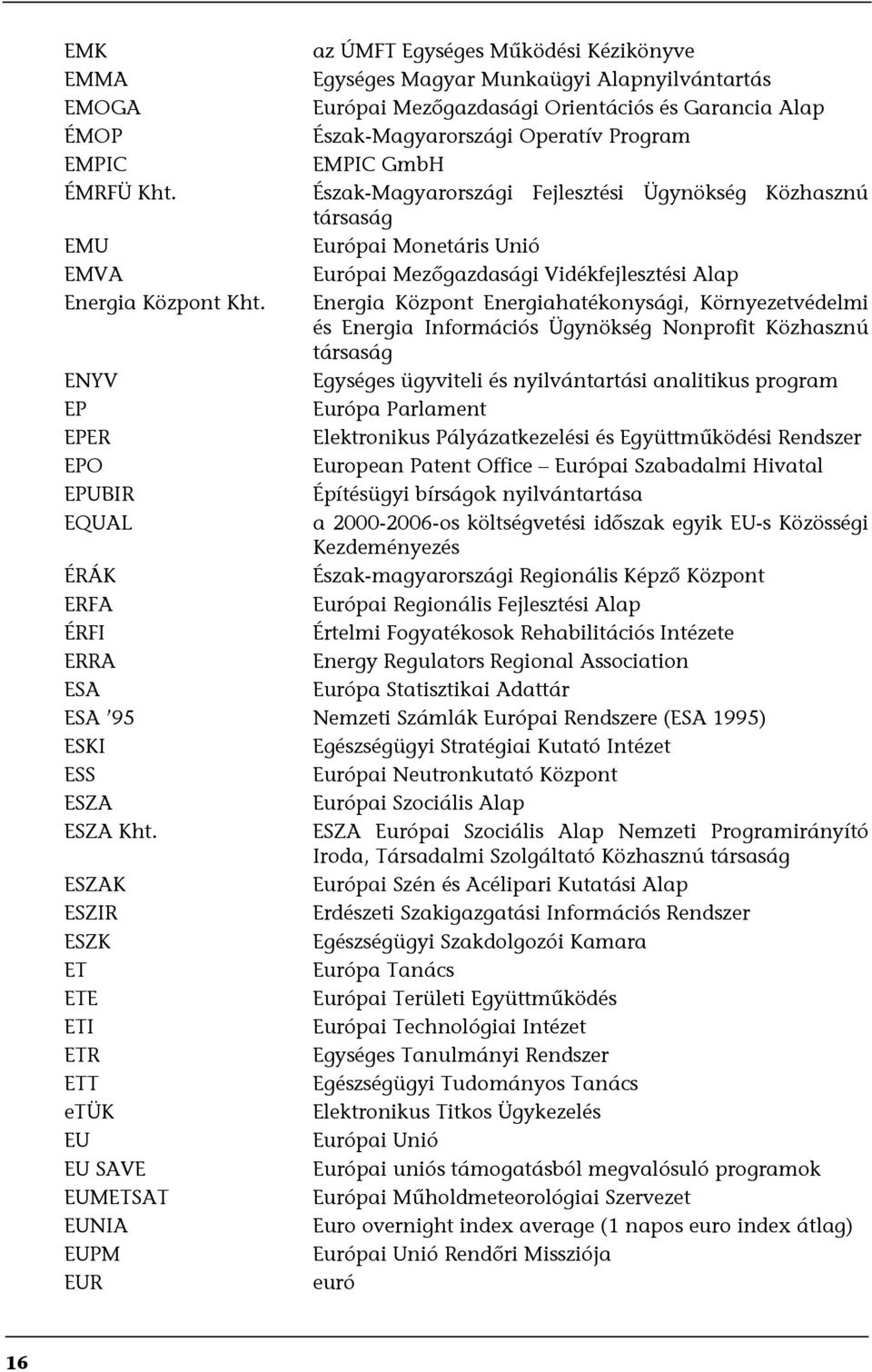 Észak-Magyarországi Operatív Program EMPIC GmbH Észak-Magyarországi Fejlesztési Ügynökség Közhasznú társaság Európai Monetáris Unió Európai Mezőgazdasági Vidékfejlesztési Alap Energia Központ