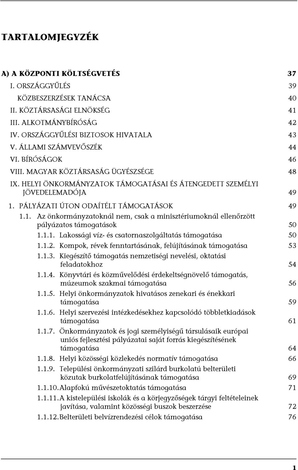 PÁLYÁZATI ÚTON ODAÍTÉLT TÁMOGATÁSOK 49 1.1. Az önkormányzatoknál nem, csak a minisztériumoknál ellenőrzött pályázatos támogatások 50 1.1.1. Lakossági víz- és csatornaszolgáltatás támogatása 50 1.1.2.