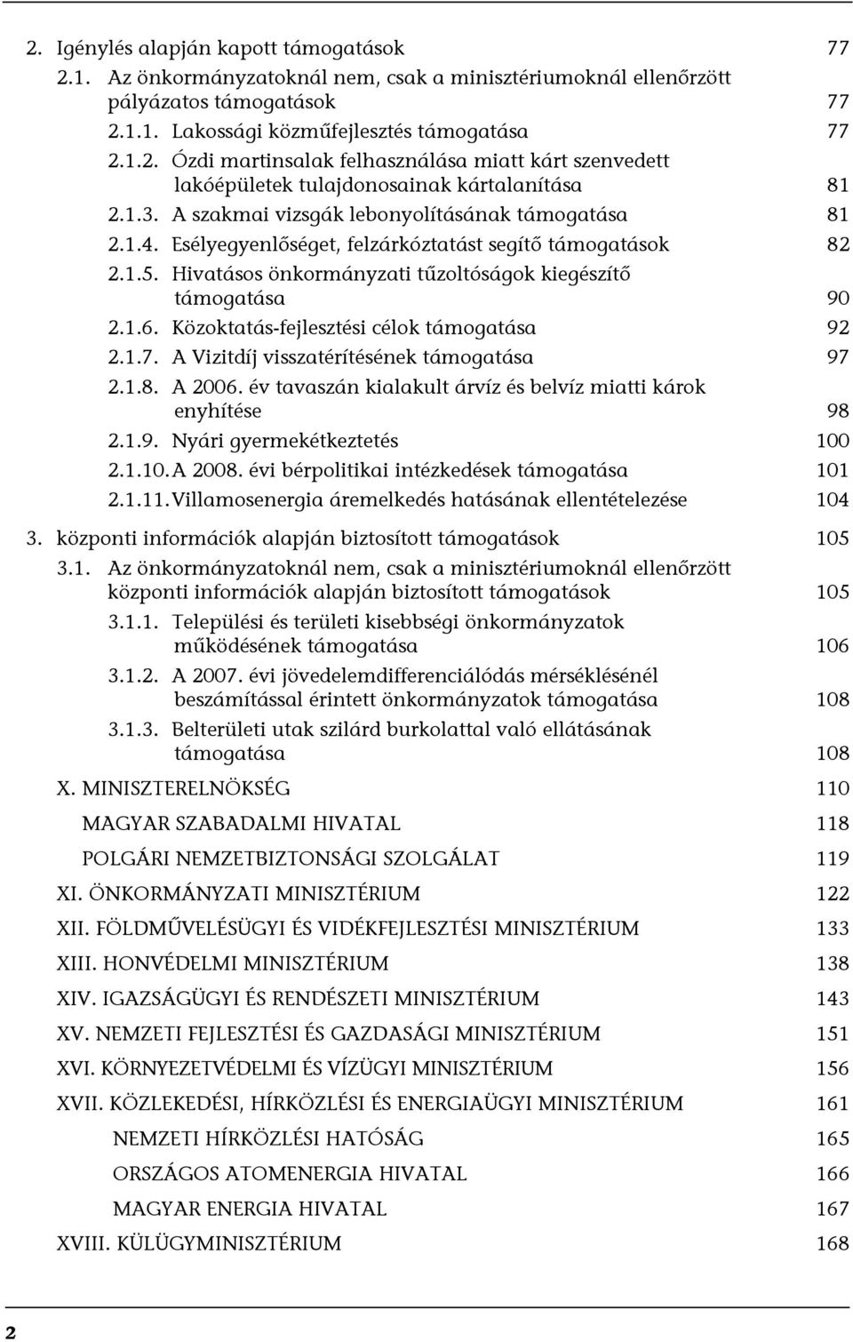 Közoktatás-fejlesztési célok támogatása 92 2.1.7. A Vizitdíj visszatérítésének támogatása 97 2.1.8. A 2006. év tavaszán kialakult árvíz és belvíz miatti károk enyhítése 98 2.1.9. Nyári gyermekétkeztetés 100 2.