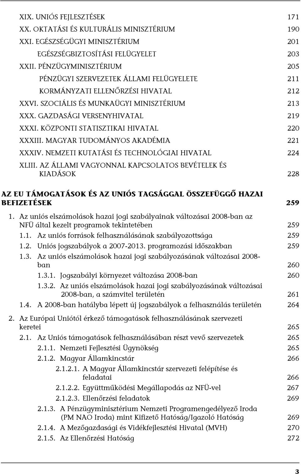 KÖZPONTI STATISZTIKAI HIVATAL 220 XXXIII. MAGYAR TUDOMÁNYOS AKADÉMIA 221 XXXIV. NEMZETI KUTATÁSI ÉS TECHNOLÓGIAI HIVATAL 224 XLIII.