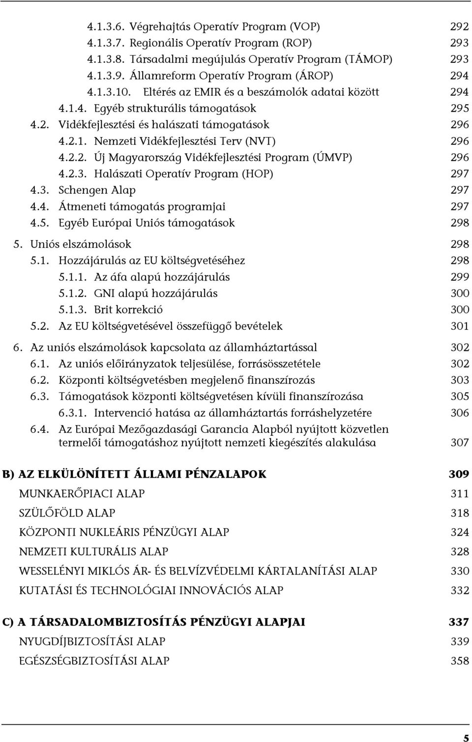 2.2. Új Magyarország Vidékfejlesztési Program (ÚMVP) 296 4.2.3. Halászati Operatív Program (HOP) 297 4.3. Schengen Alap 297 4.4. Átmeneti támogatás programjai 297 4.5.