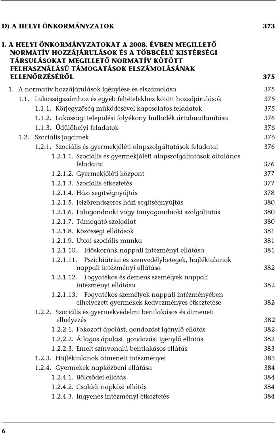 A normatív hozzájárulások igénylése és elszámolása 375 1.1. Lakosságszámhoz és egyéb feltételekhez kötött hozzájárulások 375 1.1.1. Körjegyzőség működésével kapcsolatos feladatok 375 1.1.2.