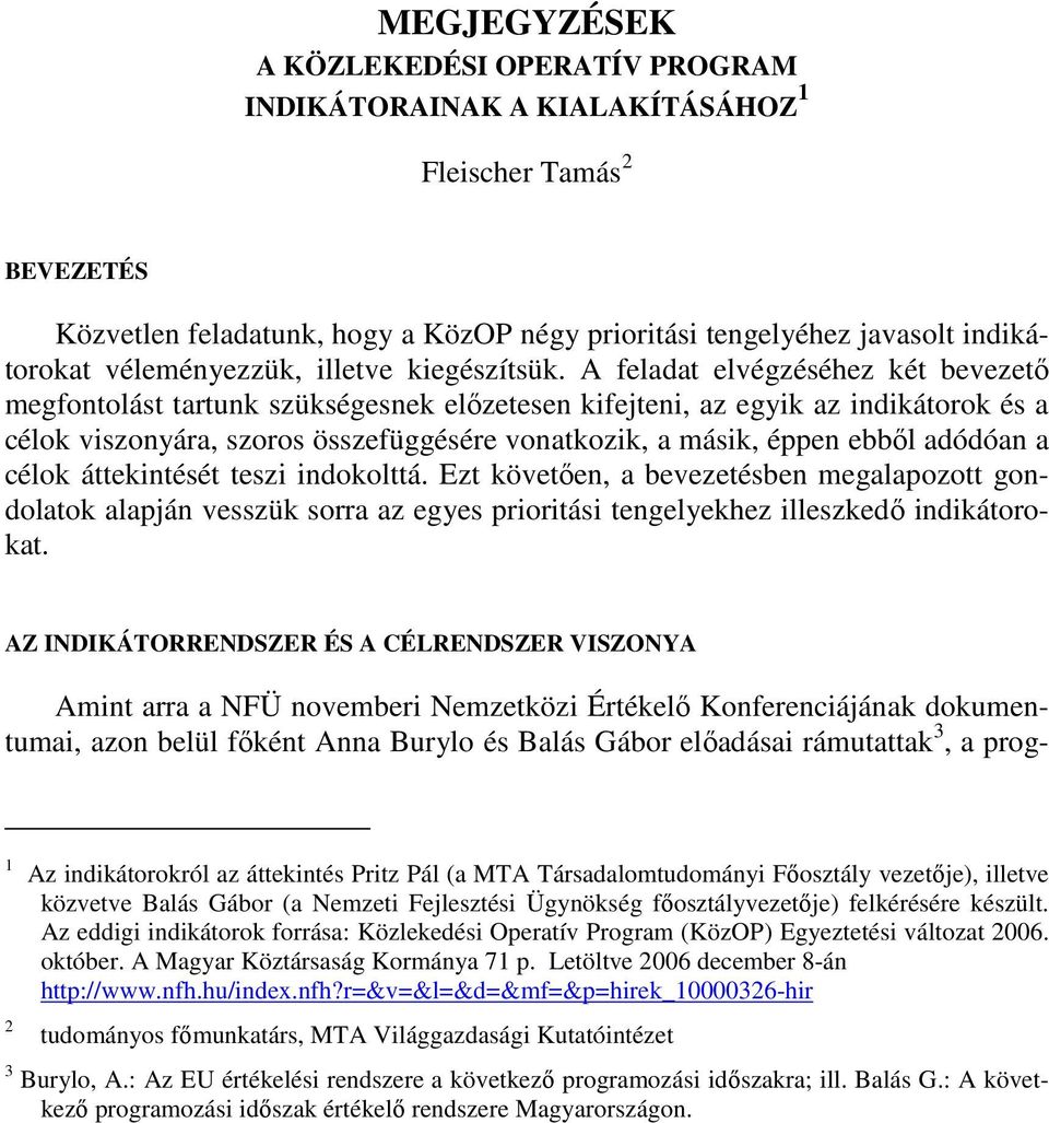 A feladat elvégzéséhez két bevezetı megfontolást tartunk szükségesnek elızetesen kifejteni, az egyik az indikátorok és a célok viszonyára, szoros összefüggésére vonatkozik, a másik, éppen ebbıl