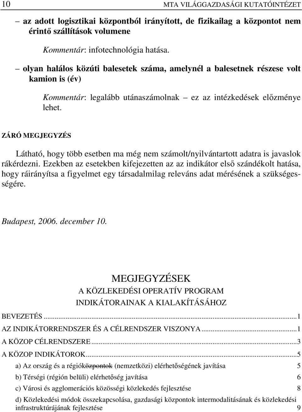 ZÁRÓ MEGJEGYZÉS Látható, hogy több esetben ma még nem számolt/nyilvántartott adatra is javaslok rákérdezni.