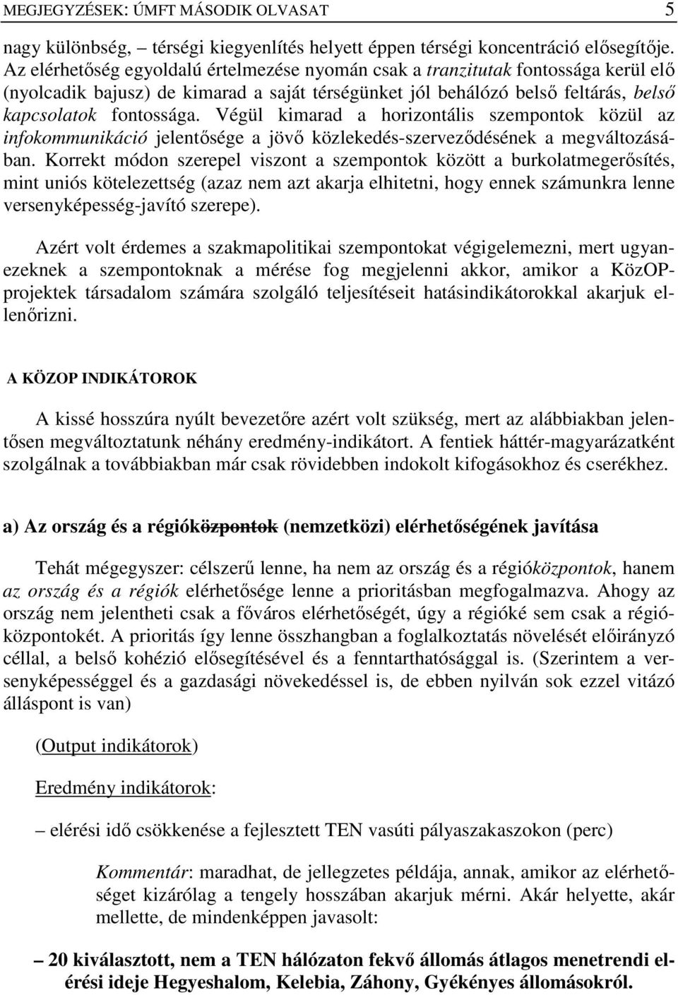 Végül kimarad a horizontális szempontok közül az infokommunikáció jelentısége a jövı közlekedés-szervezıdésének a megváltozásában.