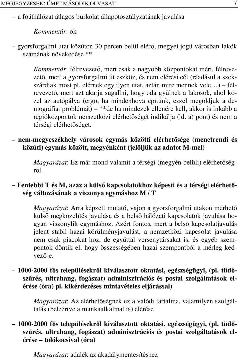 elérnek egy ilyen utat, aztán mire mennek vele ) félrevezetı, mert azt akarja sugallni, hogy oda győlnek a lakosok, ahol közel az autópálya (ergo, ha mindenhova építünk, ezzel megoldjuk a demográfiai