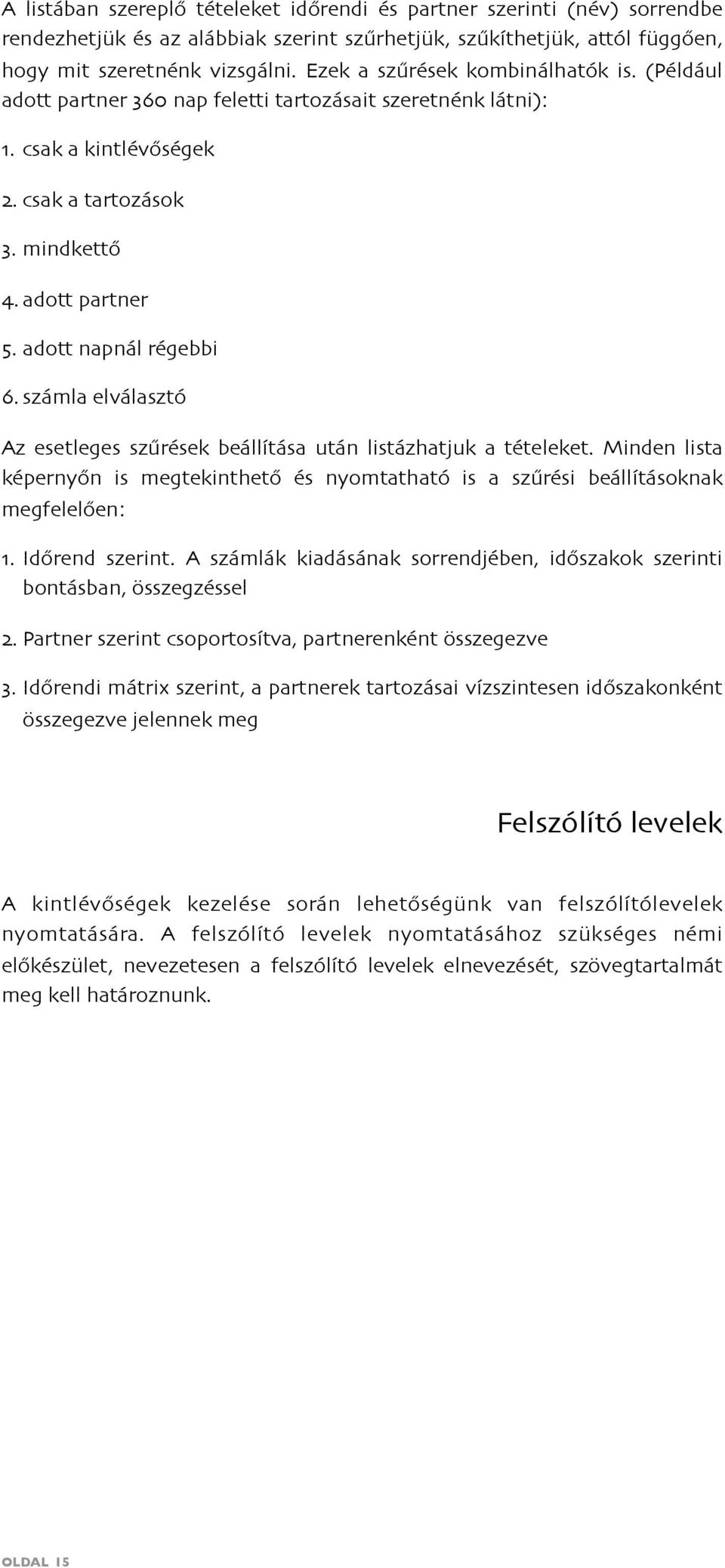 adott napnál régebbi 6. számla elválasztó Az esetleges szűrések beállítása után listázhatjuk a tételeket.