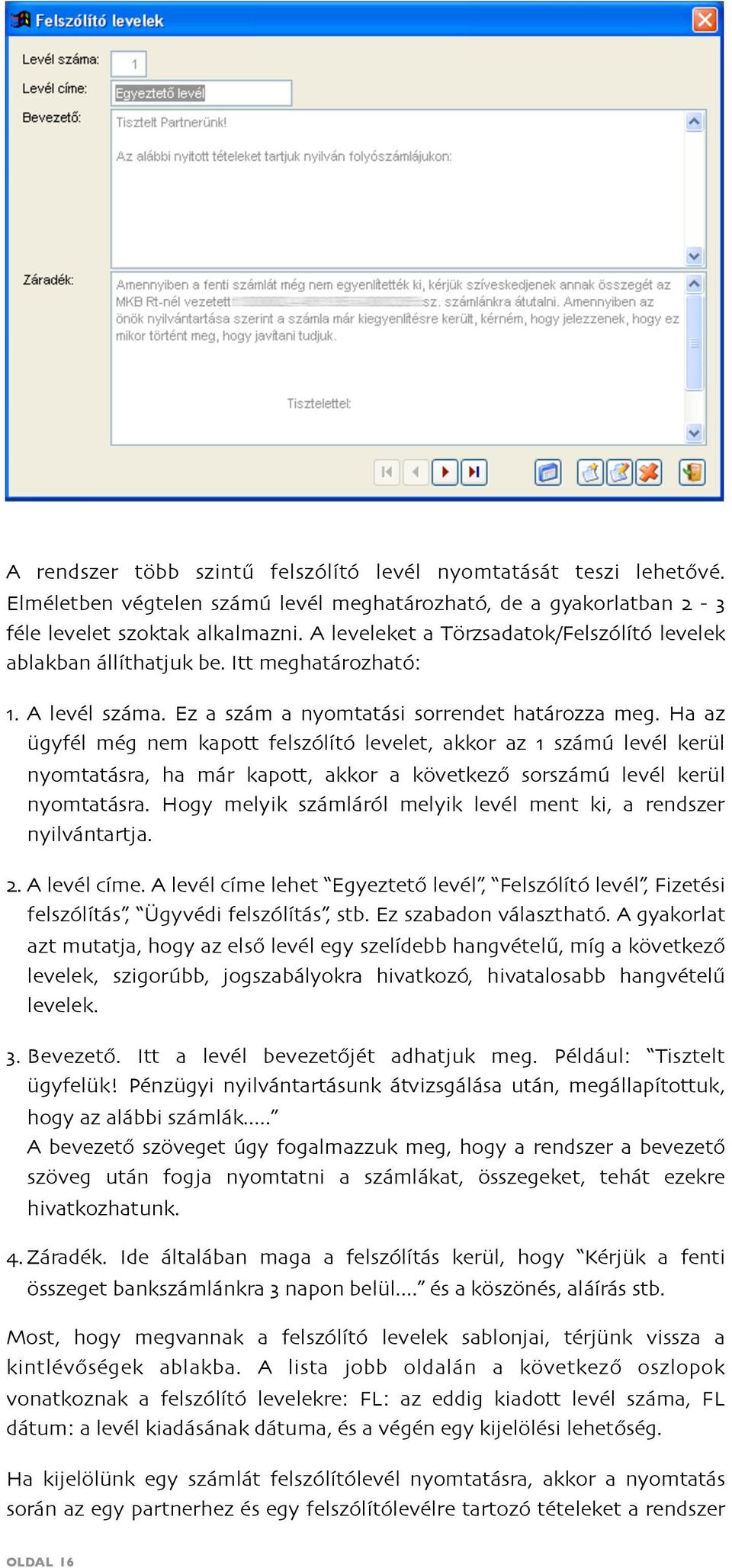 Ha az ügyfél még nem kapott felszólító levelet, akkor az 1 számú levél kerül nyomtatásra, ha már kapott, akkor a következő sorszámú levél kerül nyomtatásra.