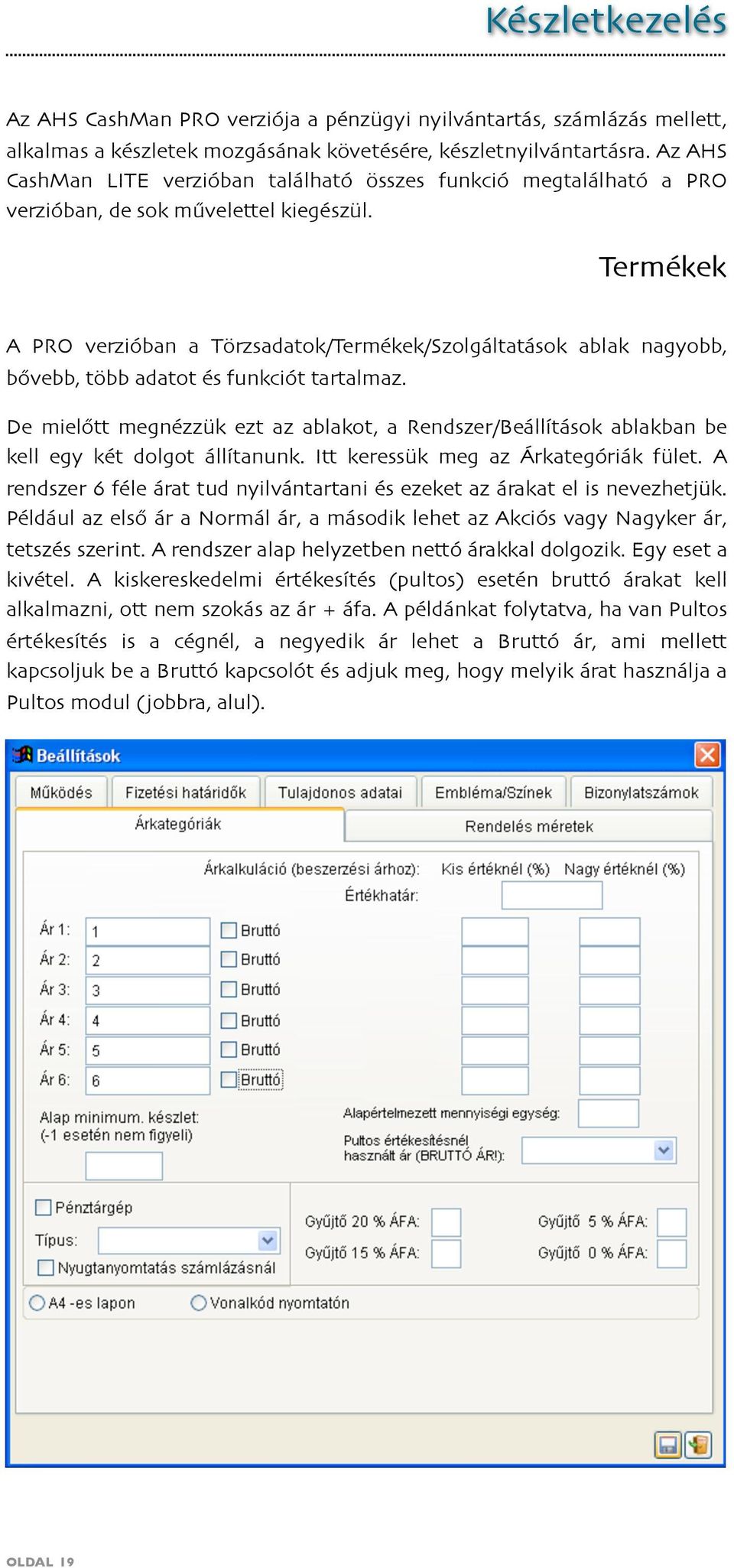 Termékek A PRO verzióban a Törzsadatok/Termékek/Szolgáltatások ablak nagyobb, bővebb, több adatot és funkciót tartalmaz.