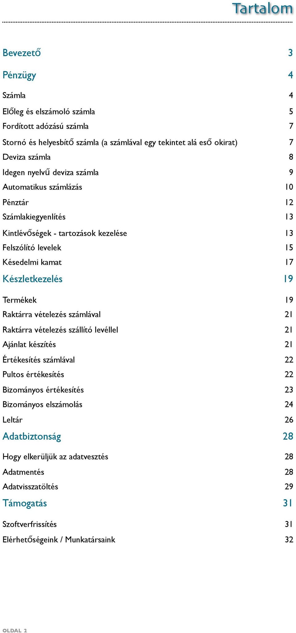 Termékek 19 Raktárra vételezés számlával 21 Raktárra vételezés szállító levéllel 21 Ajánlat készítés 21 Értékesítés számlával 22 Pultos értékesítés 22 Bizományos értékesítés 23