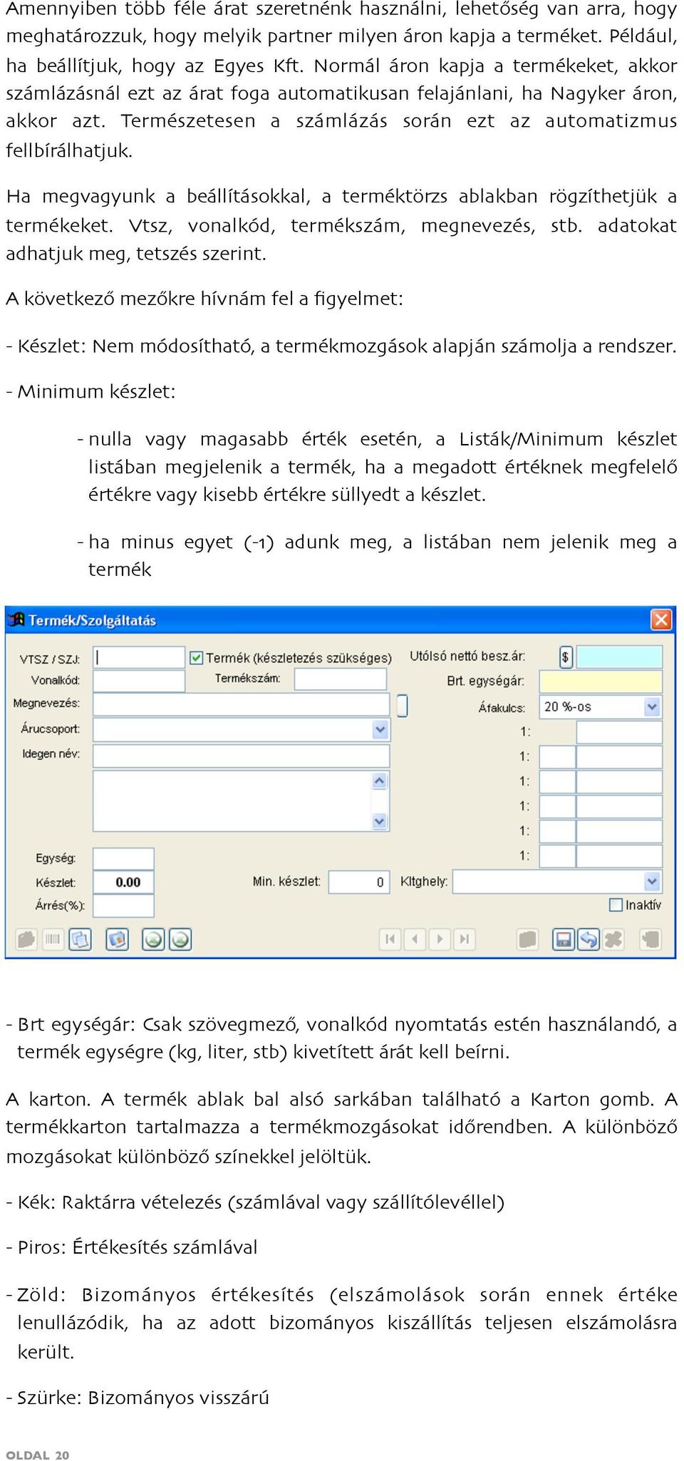 Ha megvagyunk a beállításokkal, a terméktörzs ablakban rögzíthetjük a termékeket. Vtsz, vonalkód, termékszám, megnevezés, stb. adatokat adhatjuk meg, tetszés szerint.