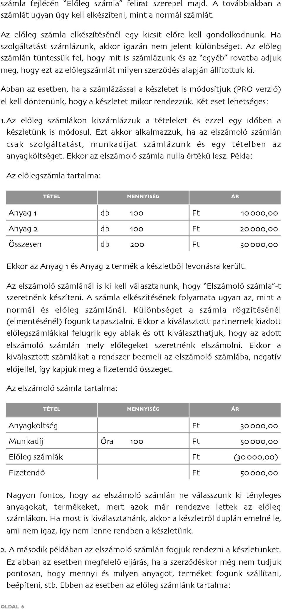 Az előleg számlán tüntessük fel, hogy mit is számlázunk és az egyéb rovatba adjuk meg, hogy ezt az előlegszámlát milyen szerződés alapján állítottuk ki.