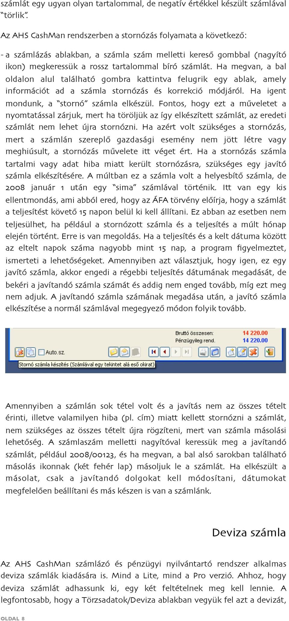 Ha megvan, a bal oldalon alul található gombra kattintva felugrik egy ablak, amely információt ad a számla stornózás és korrekció módjáról. Ha igent mondunk, a stornó számla elkészül.