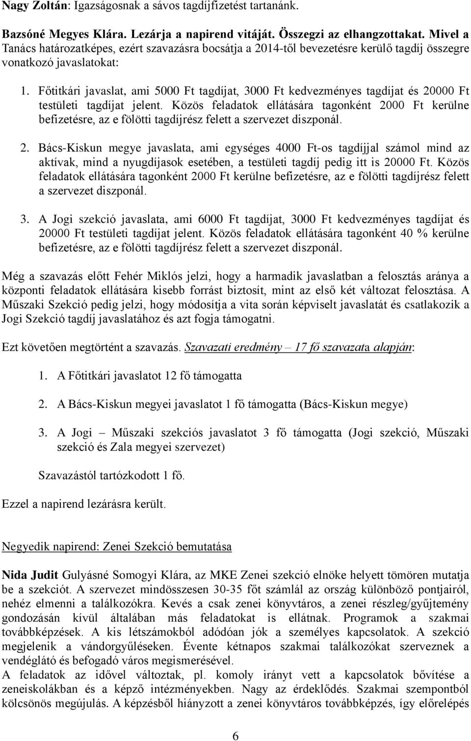 Főtitkári javaslat, ami 5000 Ft tagdíjat, 3000 Ft kedvezményes tagdíjat és 20000 Ft testületi tagdíjat jelent.