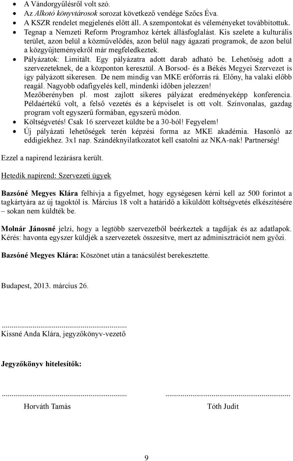 Kis szelete a kulturális terület, azon belül a közművelődés, azon belül nagy ágazati programok, de azon belül a közgyűjteményekről már megfeledkeztek. Pályázatok: Limitált.