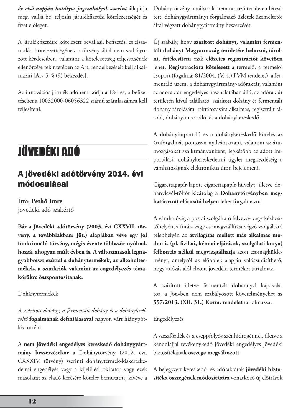 Art. rendelkezéseit kell alkalmazni [Atv 5. (9) bekezdés]. Az innovációs járulék adónem kódja a 184-es, a befizetéseket a 10032000-06056322 számú számlaszámra kell teljesíteni.