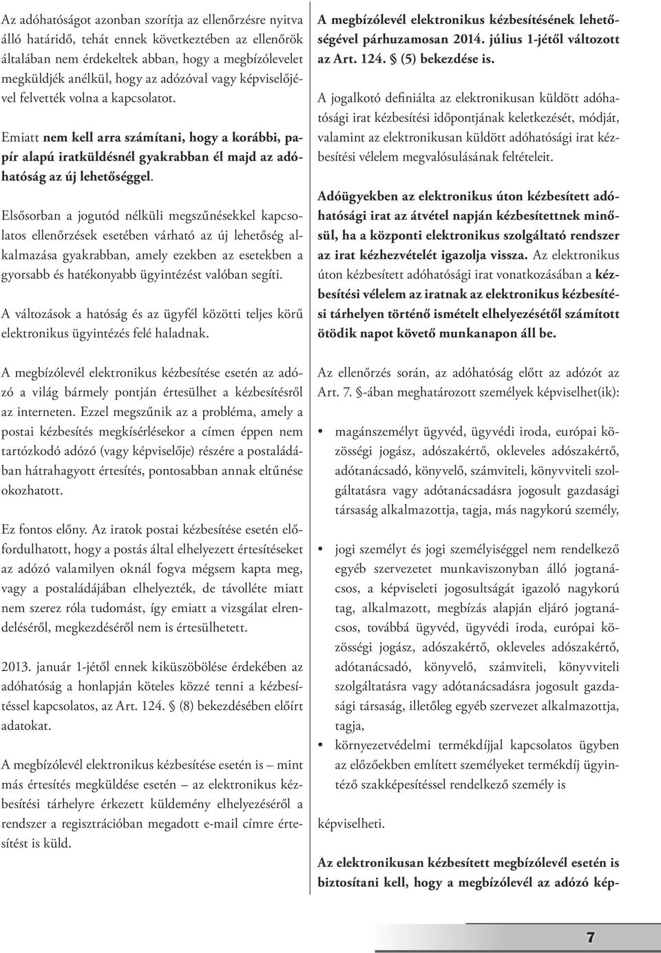 Elsősorban a jogutód nélküli megszűnésekkel kapcsolatos ellenőrzések esetében várható az új lehetőség alkalmazása gyakrabban, amely ezekben az esetekben a gyorsabb és hatékonyabb ügyintézést valóban