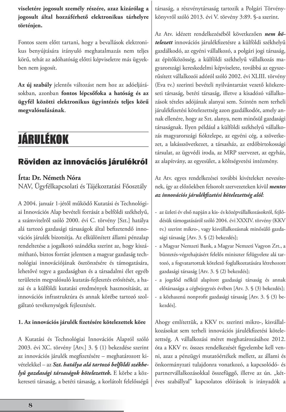 Az új szabály jelentős változást nem hoz az adóeljárásokban, azonban fontos lépcsőfoka a hatóság és az ügyfél közötti elektronikus ügyintézés teljes körű megvalósulásának.