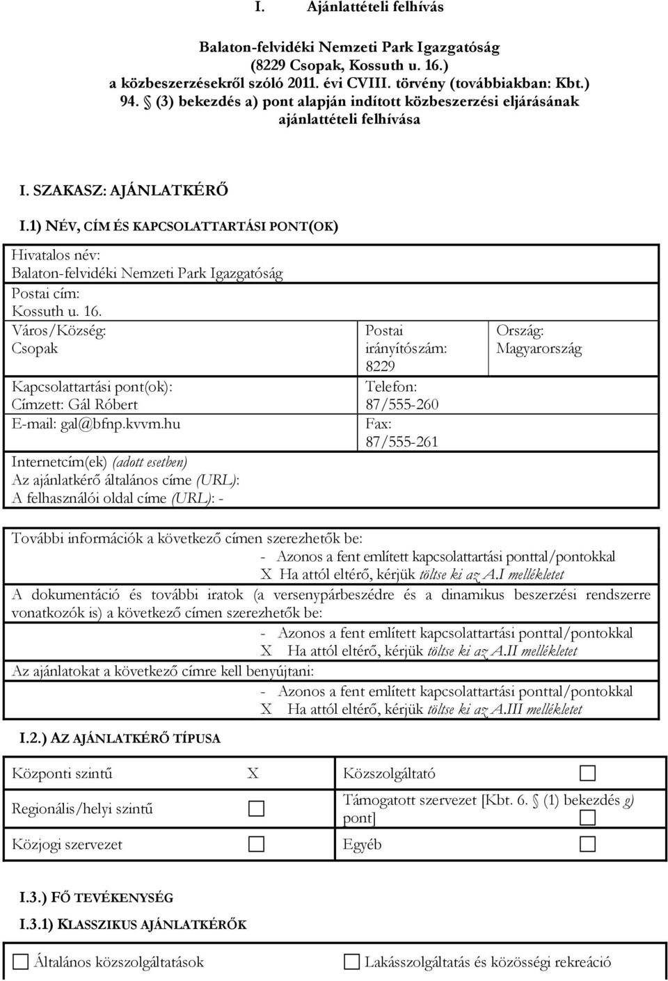 1) NÉV, CÍM ÉS KAPCSOLATTARTÁSI PONT(OK) Hivatalos név: Balaton-felvidéki Nemzeti Park Igazgatóság Postai cím: Kossuth u. 16.