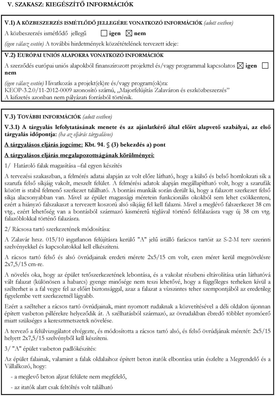 2) EURÓPAI UNIÓS ALAPOKRA VONATKOZÓ INFORMÁCIÓK A szerződés európai uniós alapokból finanszírozott projekttel és/vagy programmal kapcsolatos nem (igen válasz esetén) Hivatkozás a projekt(ek)re