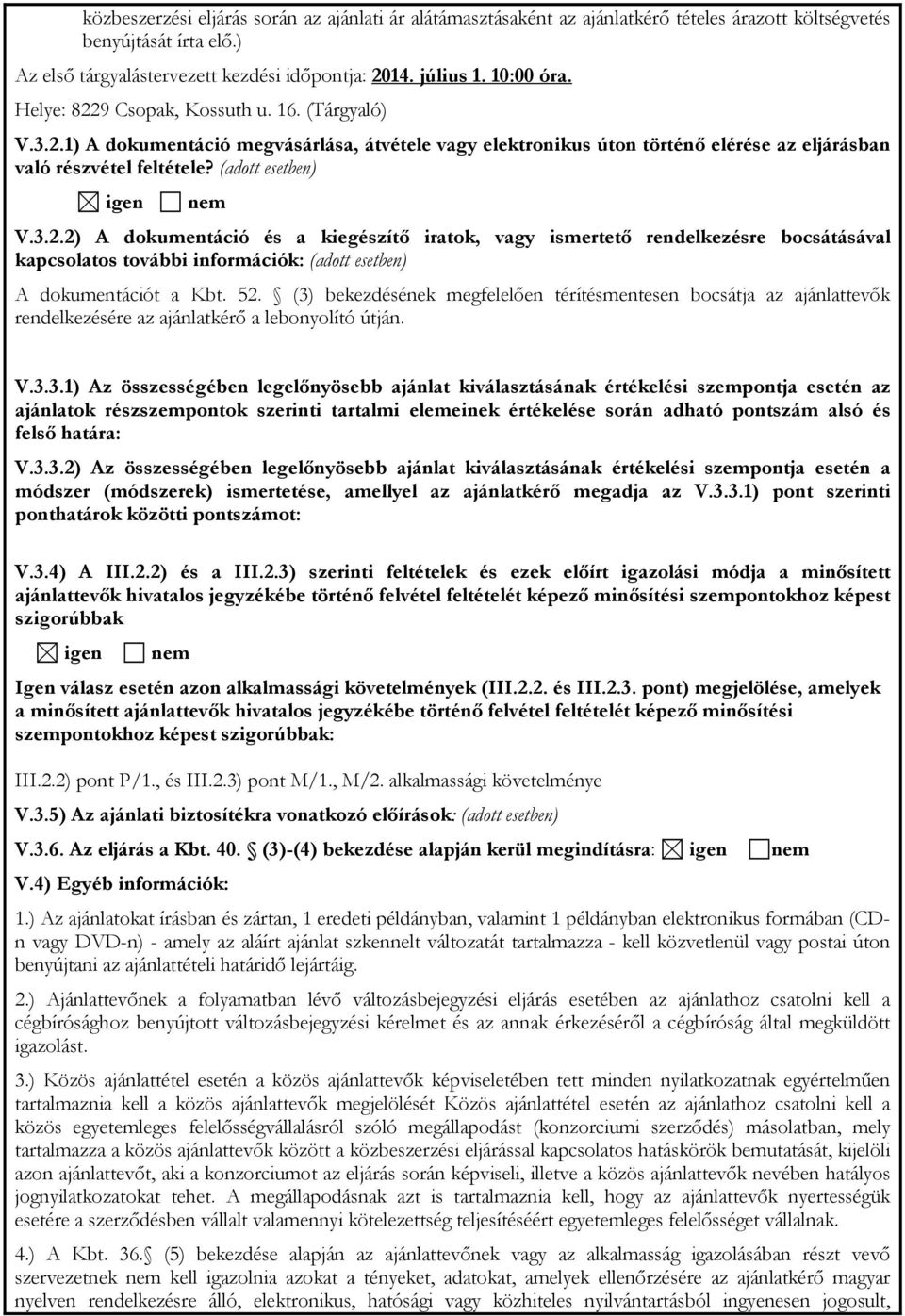 3.2.2) A dokumentáció és a kiegészítő iratok, vagy ismertető rendelkezésre bocsátásával kapcsolatos további információk: (adott esetben) A dokumentációt a Kbt. 52.