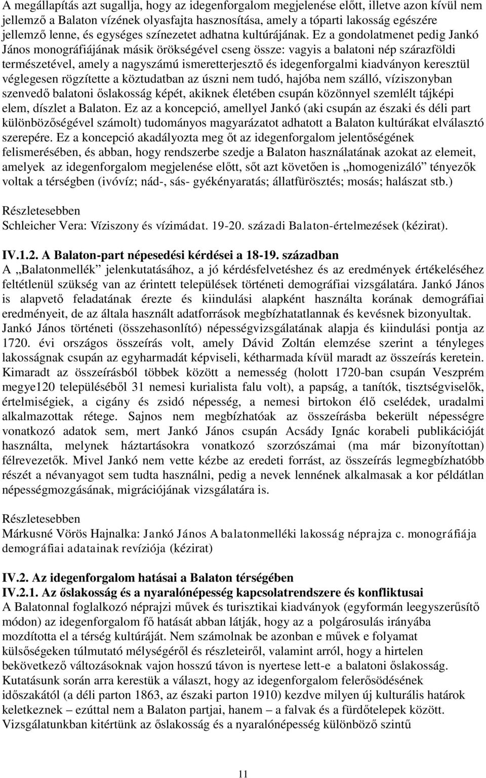 Ez a gondolatmenet pedig Jankó János monográfiájának másik örökségével cseng össze: vagyis a balatoni nép szárazföldi természetével, amely a nagyszámú ismeretterjesztő és idegenforgalmi kiadványon