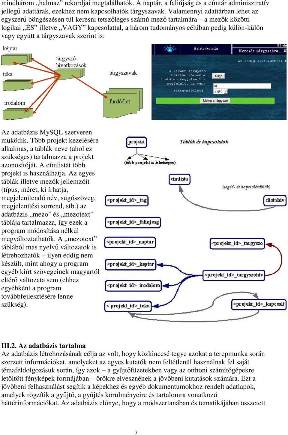 vagy együtt a tárgyszavak szerint is: Az adatbázis MySQL szerveren működik. Több projekt kezelésére alkalmas, a táblák neve (ahol ez szükséges) tartalmazza a projekt azonosítóját.