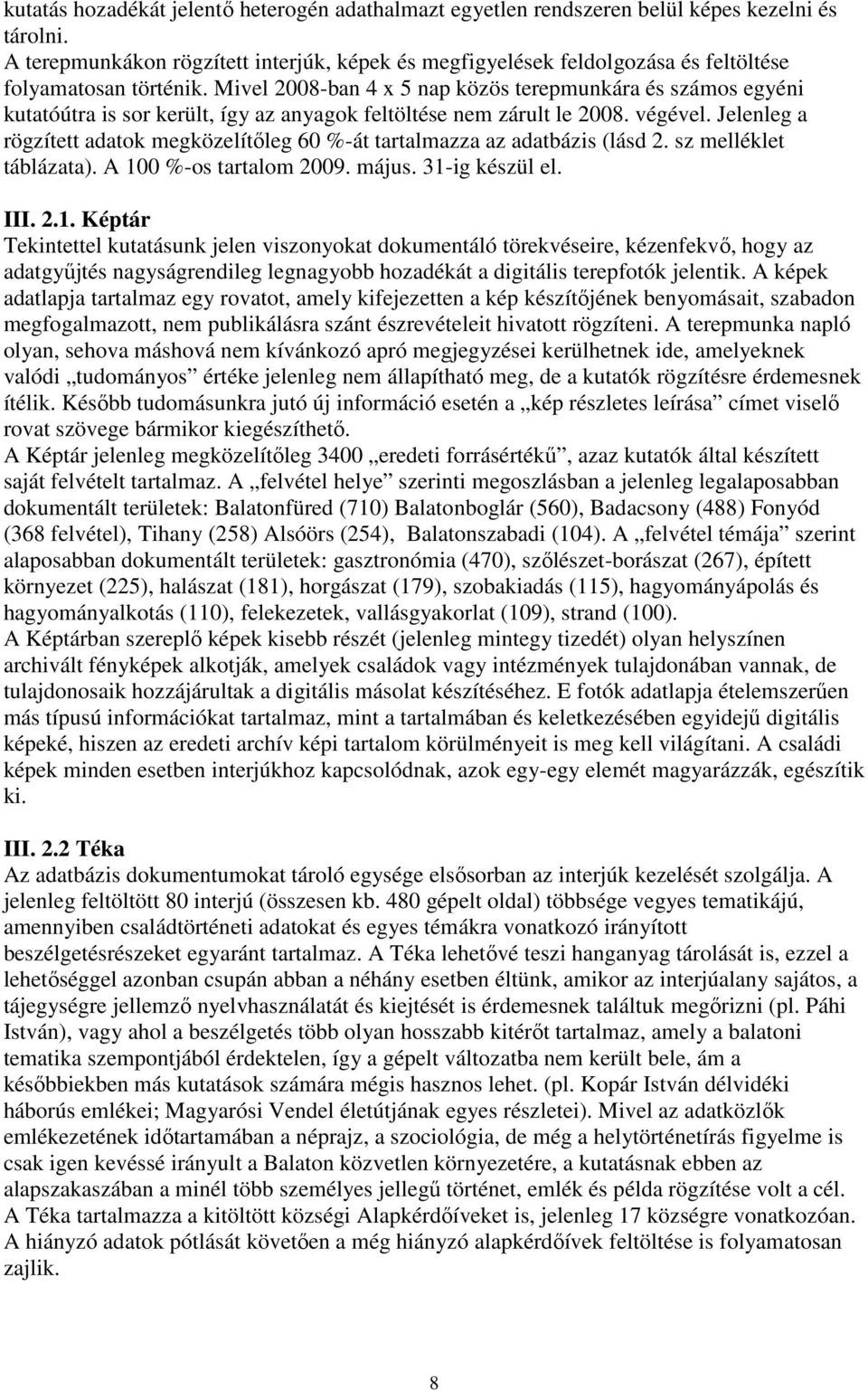 Mivel 2008-ban 4 x 5 nap közös terepmunkára és számos egyéni kutatóútra is sor került, így az anyagok feltöltése nem zárult le 2008. végével.