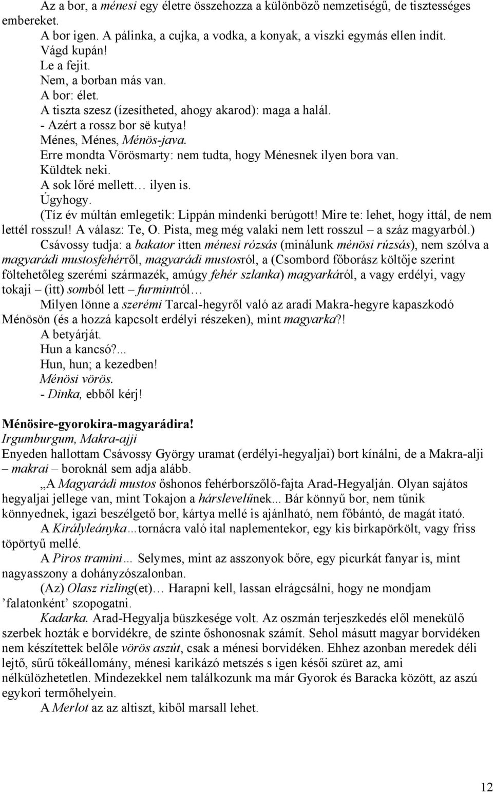 Erre mondta Vörösmarty: nem tudta, hogy Ménesnek ilyen bora van. Küldtek neki. A sok lőré mellett ilyen is. Úgyhogy. (Tíz év múltán emlegetik: Lippán mindenki berúgott!